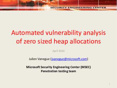 Automated vulnerability analysis of zero sized heap allocations April 2010 Julien Vanegue ([removed]) Microsoft Security Engineering Center (MSEC)