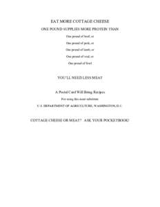 EAT MORE COTTAGE CHEESE ONE POUND SUPPLIES MORE PROTEIN THAN One pound of beef, or One pound of pork, or One pound of lamb, or One pound of veal, or