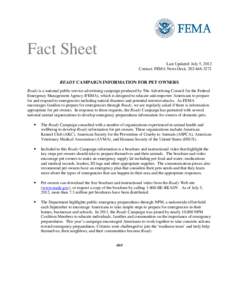 Fact Sheet Last Updated: July 5, 2012 Contact: FEMA News Desk, [removed]READY CAMPAIGN INFORMATION FOR PET OWNERS Ready is a national public service advertising campaign produced by The Advertising Council for the Fe