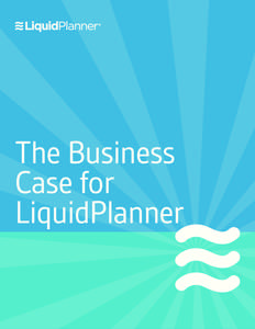The Business Case for LiquidPlanner THE BUSINESS CASE FOR LIQUIDPLANNER