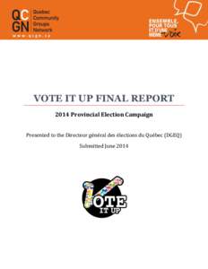 VOTE IT UP FINAL REPORT 2014 Provincial Election Campaign Presented to the Directeur général des élections du Québec (DGEQ) Submitted June 2014  Table of Contents