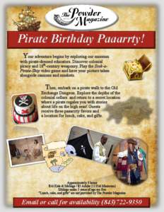 Pirate Birthday Paaarrty! Your adventure begins by exploring our museum with pirate-dressed educators. Discover colonial piracy and 18th-century weaponry. Play the Sink-aPirate-Ship video game and have your picture taken