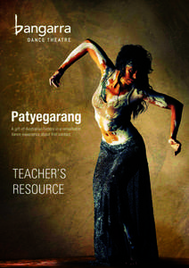 WHAT IS IN THIS RESOURCE? This resource has been designed to assist teachers in providing information and background to students prior to viewing a live performance of Bangarra Dance Theatre’s production Patyegarang. 