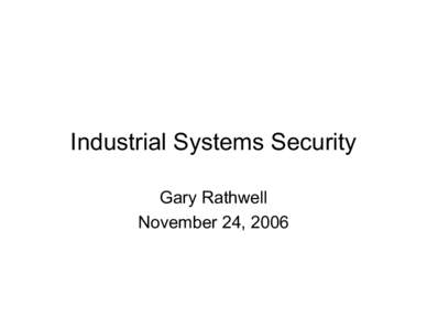 Industrial Systems Security Gary Rathwell November 24, 2006 Proposed Topics •