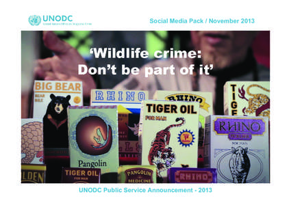 Social Media Pack / November 2013  ‘Wildlife crime: Don’t be part of it’  UNODC Public Service Announcement[removed]