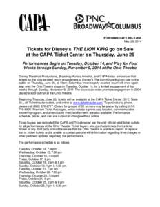 FOR IMMEDIATE RELEASE May 29, 2014 Tickets for Disney’s THE LION KING go on Sale at the CAPA Ticket Center on Thursday, June 26 Performances Begin on Tuesday, October 14, and Play for Four