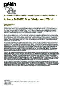 Aniwar MAMET: Sun, Water and Wind 7 Mar – 9 May, 2015 Press Release Pékin Fine Arts is pleased to host “Sun, Water and Wind”, the gallery’s 1st solo exhibit of artist Aniwar Mamet. Aniwar’s oil on canvas and m