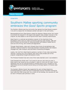 23 April[removed]Southern Mallee sporting community embraces the Good Sports program The Southern Mallee sporting community has backed the Good Sports program in its aim to reduce the link between alcohol and sport in the 