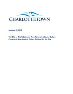 January 15, 2013  The City of Charlottetown’s Task Force on Arts and Culture Presents a New Arts and Culture Strategy for the City  1