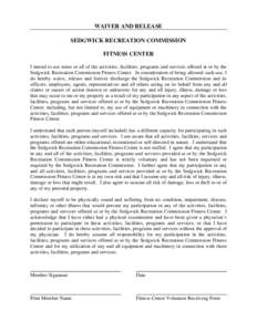 WAIVER AND RELEASE SEDGWICK RECREATION COMMISSION FITNESS CENTER I intend to use some or all of the activities, facilities, programs and services offered at or by the Sedgwick Recreation Commission Fitness Center. In con