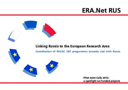 ERA.Net RUS  Linking Russia to the European Research Area Coordination of MS/AC S&T programmes towards and with Russia  Pilot Joint Calls 2012: