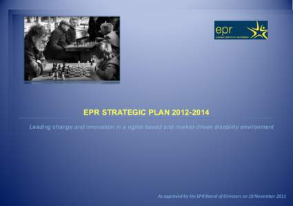 EPR STRATEGIC PLAN[removed]Leading change and innovation in a rights-based and market-driven disability environment As approved by the EPR Board of Directors on 10 November 2011  European Platform for Rehabilitation s