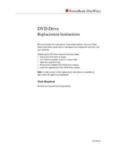  PowerBook (FireWire)  DVD Drive Replacement Instructions Be sure to follow the instructions in this sheet carefully. Failure to follow these instructions could result in damage to your equipment and may void