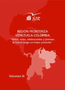 REGIÓN FRONTERIZA VENEZUELA-COLOMBIA “Niños, niñas, adolescentes y jóvenes: el futuro exige un mejor presente”  Volumen III