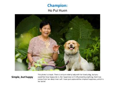 Champion: Ho Pui Huen Simple, but happy  This photo is simple. There is only an elderly lady with her lovely dog, but you