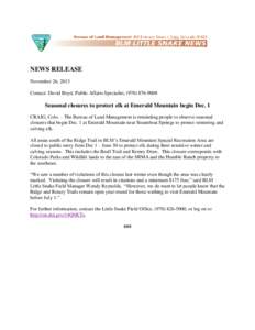 NEWS RELEASE November 26, 2013 Contact: David Boyd, Public Affairs Specialist, ([removed]Seasonal closures to protect elk at Emerald Mountain begin Dec. 1 CRAIG, Colo. – The Bureau of Land Management is reminding 