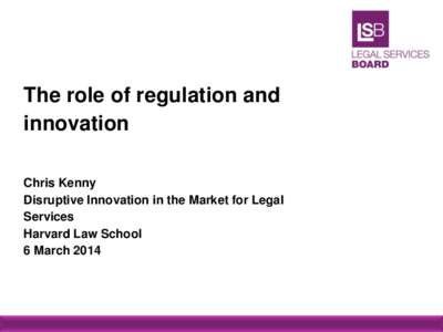 The role of regulation and innovation Chris Kenny Disruptive Innovation in the Market for Legal Services Harvard Law School