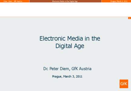 Peter Diem GfK Austria  Electronic Media in the Digital Age Prague, March 3, 2011