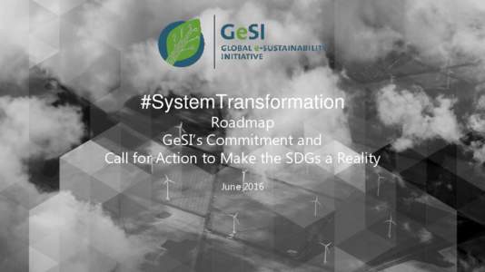 #SystemTransformation  Roadmap GeSI’s Commitment and Call for Action to Make the SDGs a Reality June 2016