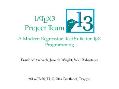 LATEX3 Project Team A Modern Regression Test Suite for TEX Programming Frank Mittelbach, Joseph Wright, Will Robertson