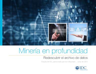 Minería en profundidad Redescubrir el archivo de datos Estudio de IDC, patrocinado por Iron Mountain | Junio de 2015 Estudio de IDC, patrocinado por Iron Mountain