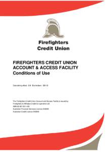 FIREFIGHTERS CREDIT UNION ACCOUNT & ACCESS FACILITY Conditions of Use Date taking effect: 2 4 O c t o b e r[removed]The Firefighters Credit Union Account and Access Facility is issued by: