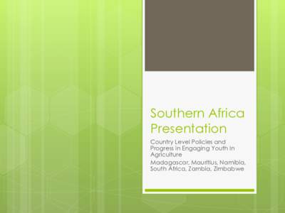 Southern Africa Presentation Country Level Policies and Progress in Engaging Youth In Agriculture Madagascar, Mauritius, Namibia,