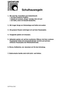 Schulhausregeln 1. Wir sind fair, freundlich und rücksichtsvoll.  Ich löse Probleme friedlich.  Sobald mir jemand „Stopp“ anzeigt, höre ich auf.  Ich helfe, wenn ich Gewalt beobachte. 2. Wir tragen Sorge 