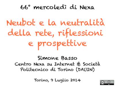 66° mercoledì di Nexa  Neubot e la neutralità della rete, riflessioni e prospettive Simone Basso