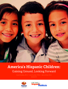 America’s Hispanic Children: Gaining Ground, Looking Forward David Murphey, Ph.D. | Lina Guzman, Ph.D. | Alicia Torres, Ph.D[removed]  Table of Contents