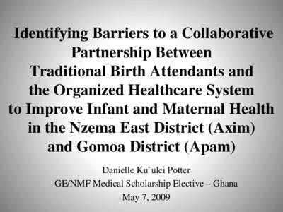 Identifying Barriers to a Collaborative Partnership Between Traditional Birth Attendants and the Organized Healthcare System to Improve Infant and Maternal Health in the Nzema East District (Axim)