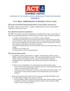 A CAMPAIGN OF THE JUVENILE JUSTICE & DELINQUENCY PREVENTION COALITION www.act4jj.org FACT SHEET: DISPROPORTIONATE MINORITY CONTACT (DMC) What is the current JJDPA Disproportionate Minority Contact (DMC) core protection? 