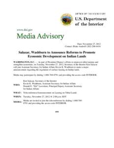 Date: November 27, 2012 Contact: Blake Androff[removed]Salazar, Washburn to Announce Reforms to Promote Economic Development on Indian Lands WASHINGTON, D.C. — As part of President Obama’s efforts to empower t