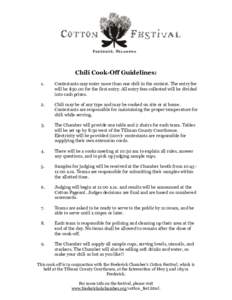Chili Cook-Off Guidelines: 1. Contestants may enter more than one chili in the contest. The entry fee will be $30.00 for the first entry. All entry fees collected will be divided into cash prizes.