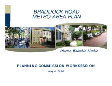 BRADDOCK ROAD METRO AREA PLAN Diverse, Walkable, Livable  PLANNING COMMISSION WORKSESSION