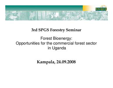3rd SPGS Forestry Seminar Forest Bioenergy: Opportunities for the commercial forest sector in Uganda  Kampala, 
