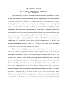 FOR IMMEDIATE RELEASE DELAWARE ACCESS TO JUSTICE COMMISSION GETS UNDERWAY The Delaware Access to Justice Commission held its kickoff meeting on December 15, 2014 at the Arsht Hall University of Delaware, Wilmington, Dela