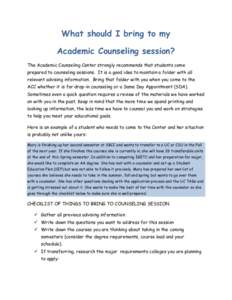 What should I bring to my Academic Counseling session? The Academic Counseling Center strongly recommends that students come prepared to counseling sessions. It is a good idea to maintain a folder with all relevant advis