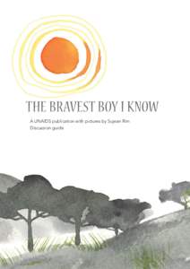 The Bravest Boy I know A UNAIDS publication with pictures by Sujean Rim Discussion guide Summary of the book The book features two delightful eight-year olds living in Africa: a girl called Kayla and a