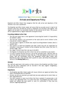 BREAKFAST & AFTER SCHOOL CLUB  Arrivals and Departures Policy Breakfast and After School Club recognises that the safe arrival and departure of the children in our care is paramount. The Breakfast and After School Leader