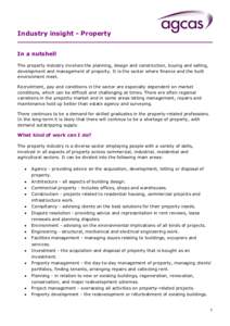 Industry insight - Property In a nutshell The property industry involves the planning, design and construction, buying and selling, development and management of property. It is the sector where finance and the built env