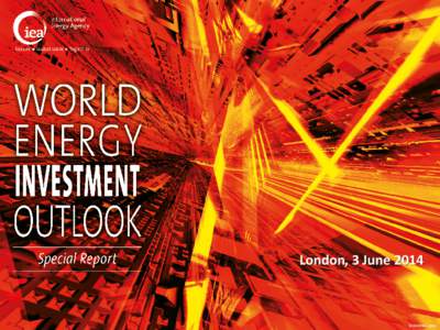 London, 3 June 2014  © OECD/IEA 2014 The context  Today’s investments lock in patterns of consumption, fuel use &