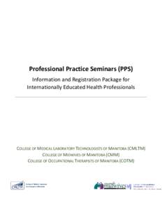 Professional Practice Seminars (PPS) Information and Registration Package for Internationally Educated Health Professionals COLLEGE OF MEDICAL LABORATORY TECHNOLOGISTS OF MANITOBA (CMLTM) COLLEGE OF MIDWIVES OF MANITOBA 