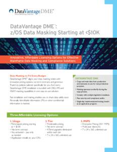 DataVantage DME : z/OS Data Masking Starting at <$10K ™ Innovative, Affordable Licensing Options for Effective Mainframe Data Masking and Compliance Solutions