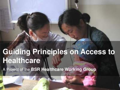 Guiding Principles on Access to Healthcare A Project of the BSR Healthcare Working Group What is BSR? For over 20 years, BSR has worked with business to create a more just