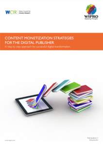 CONTENT MONETIZATION STRATEGIES FOR THE DIGITAL PUBLISHER A step by step approach for successful digital transformation www.wipro.com