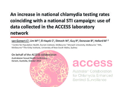 An increase in national chlamydia testing rates coinciding with a national STI campaign: use of data collected in the ACCESS laboratory network van Gemert C1, Lim M1,2, El-Hayek C1, Dimech W3, Guy R4, Donovan B4, Hellard