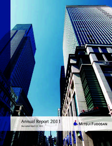 Annual Report 2011 Year ended March 31, 2011 Philosophy Seeking to link diverse values and coexist in harmony with society, as symbolized by the Mitsui Fudosan logo