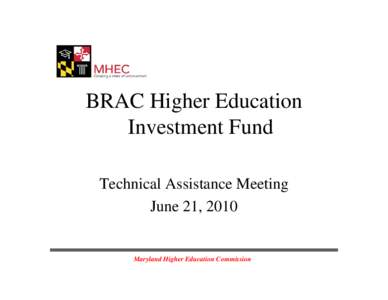 BRAC Higher Education Investment Fund Technical Assistance Meeting June 21, 2010  Maryland Higher Education Commission