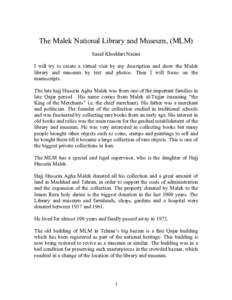 The Malek National Library and Museum, (MLM) Saeid Khoddari Naeini I will try to create a virtual visit by my description and show the Malek library and museum by text and photos. Then I will focus on the manuscripts. Th